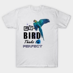 my bird thinks i´m perfect T-Shirt